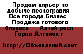 Продам карьер по добыче пескогравия - Все города Бизнес » Продажа готового бизнеса   . Алтай респ.,Горно-Алтайск г.